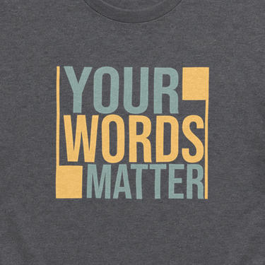 Your Words Matter - Bold Statement Tee Dark Heather Grey t-shirt, design close-up