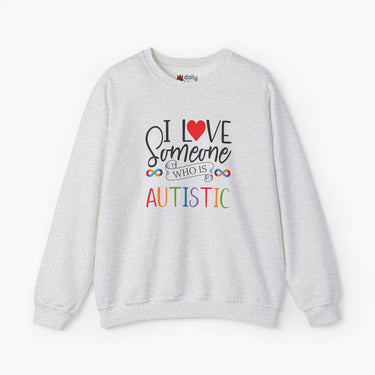 Autism Sweatshirt - I Love Someone Who Is Autistic Sweatshirt - Daily Bloom
