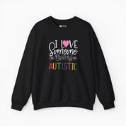 I Love Someone Who Is Autistic Sweatshirt