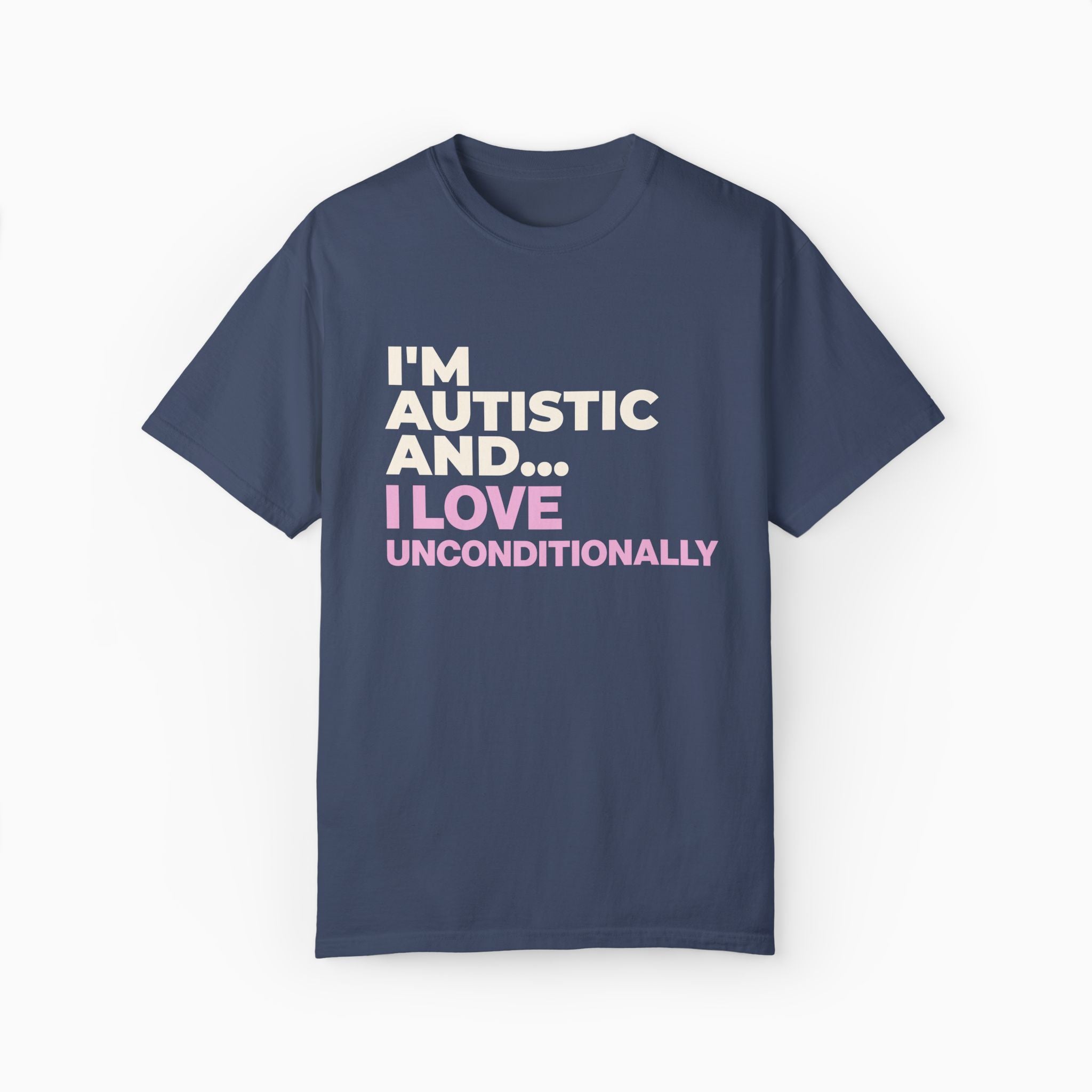 I'm Autistic and I Love Unconditionally Comfort Colors Tee