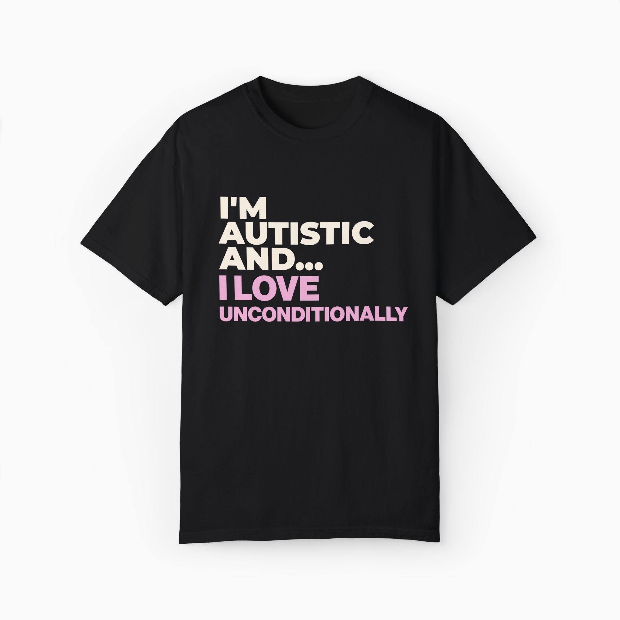 I'm Autistic and I Love Unconditionally Comfort Colors Tee