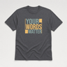 Your Words Matter - Bold Statement Tee Dark Heather Grey t-shirt, front