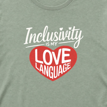 Inclusivity is my Love Language Tee Sage t-shirt, design close-up
