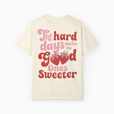 The Hard Days Make the Good Ones Sweeter Comfort Colors Tee