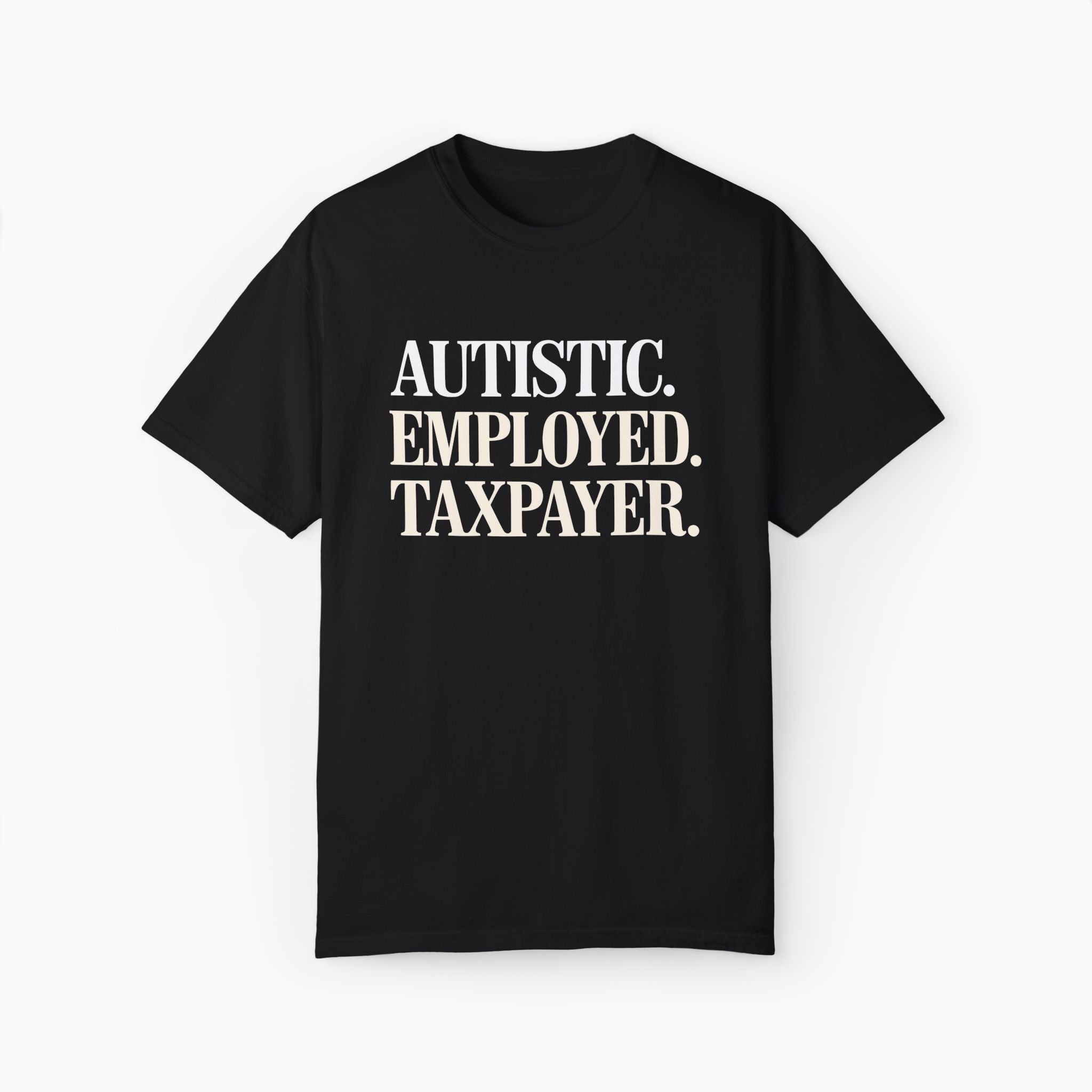 Autistic. Employed. Taxpayer Comfort Colors Tee