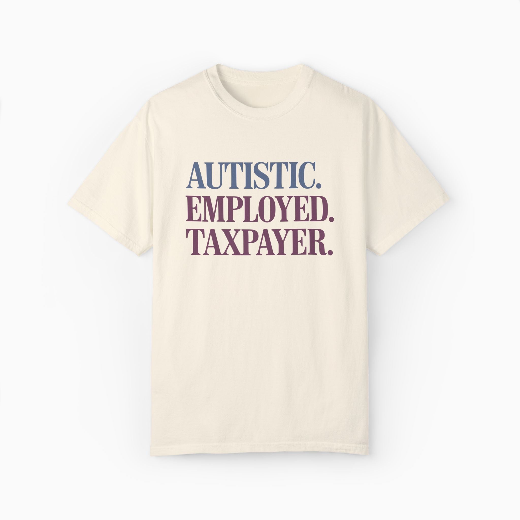 Autistic. Employed. Taxpayer Comfort Colors Tee