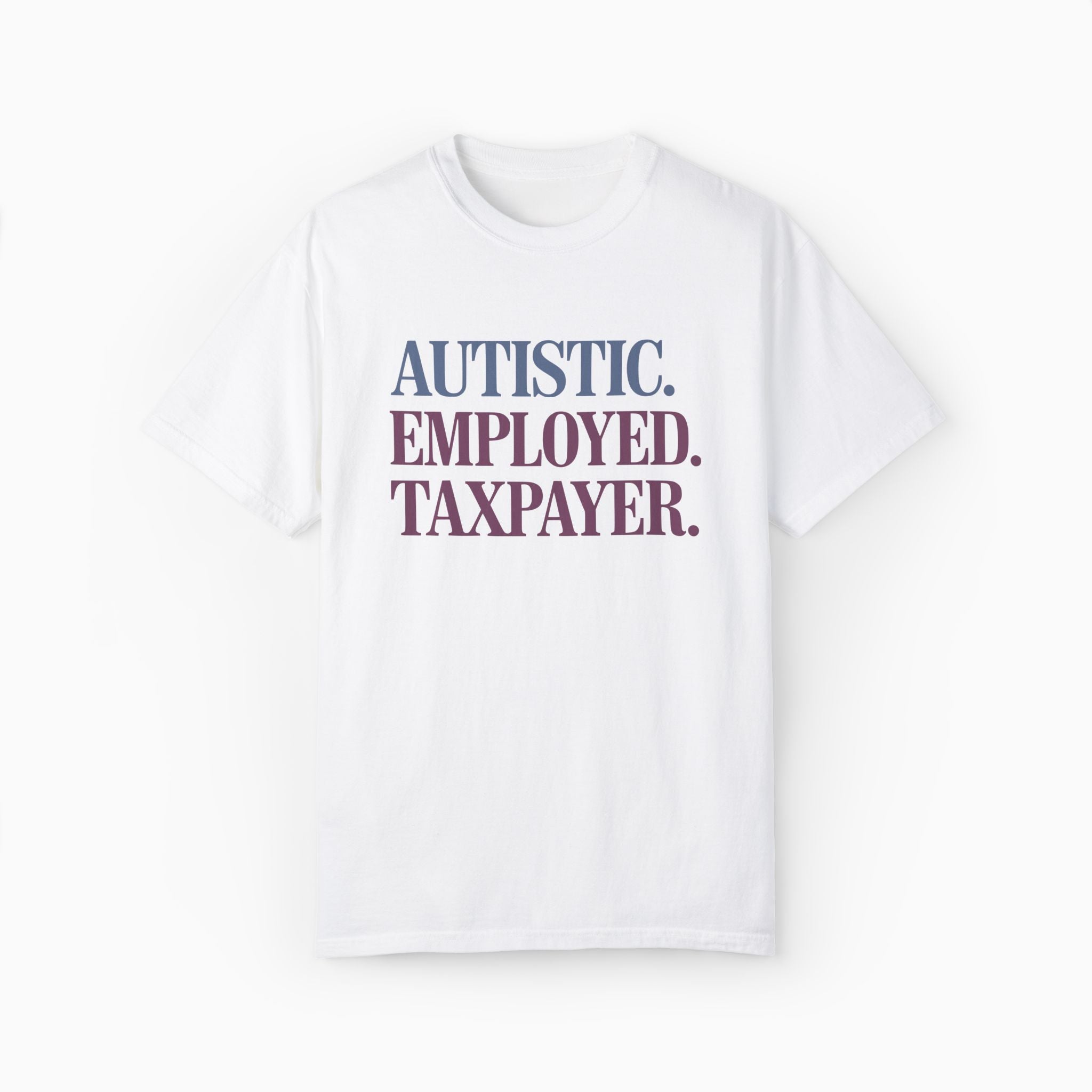 Autistic. Employed. Taxpayer Comfort Colors Tee