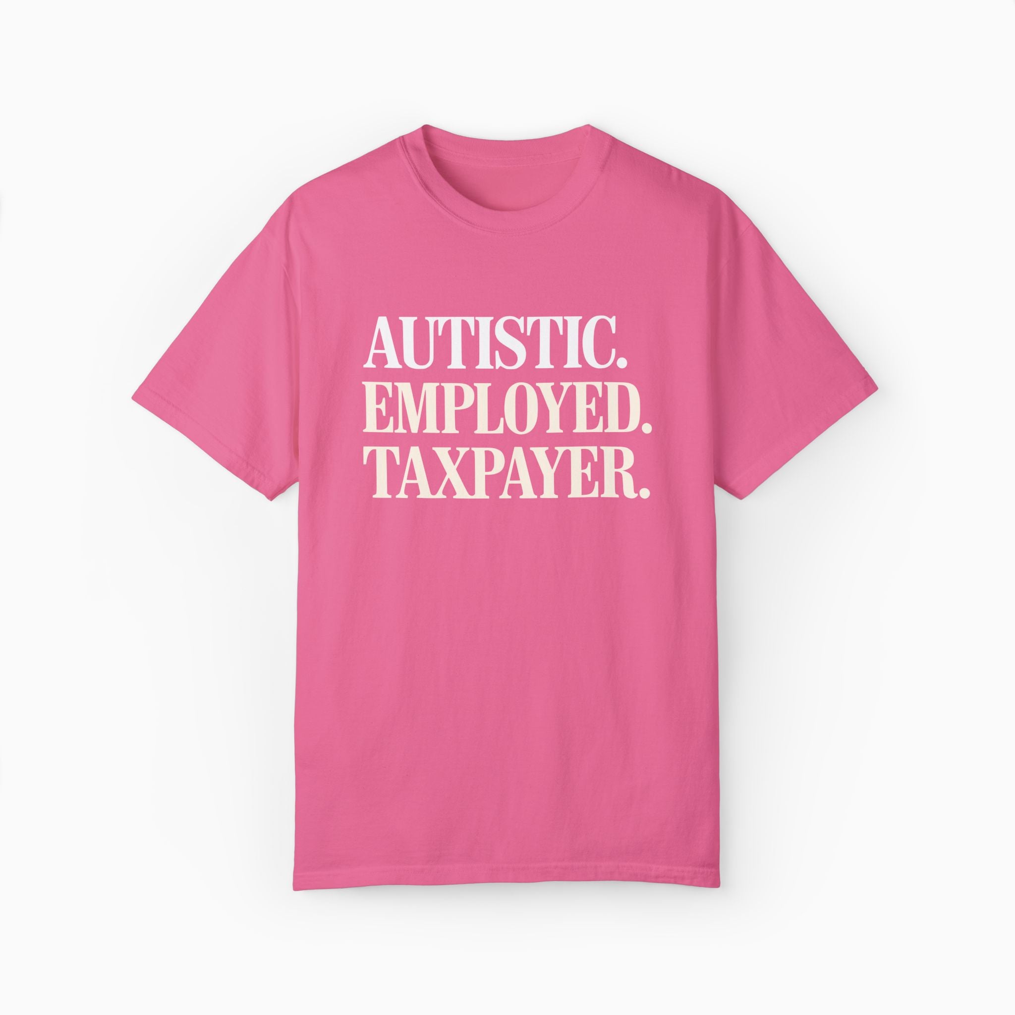 Autistic. Employed. Taxpayer Comfort Colors Tee