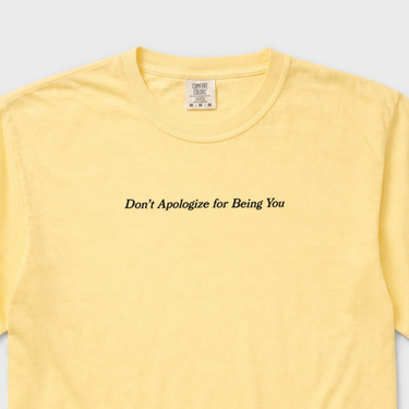 Don't Apologize for Being You Comfort Colors Tee Butter t-shirt, design close-up