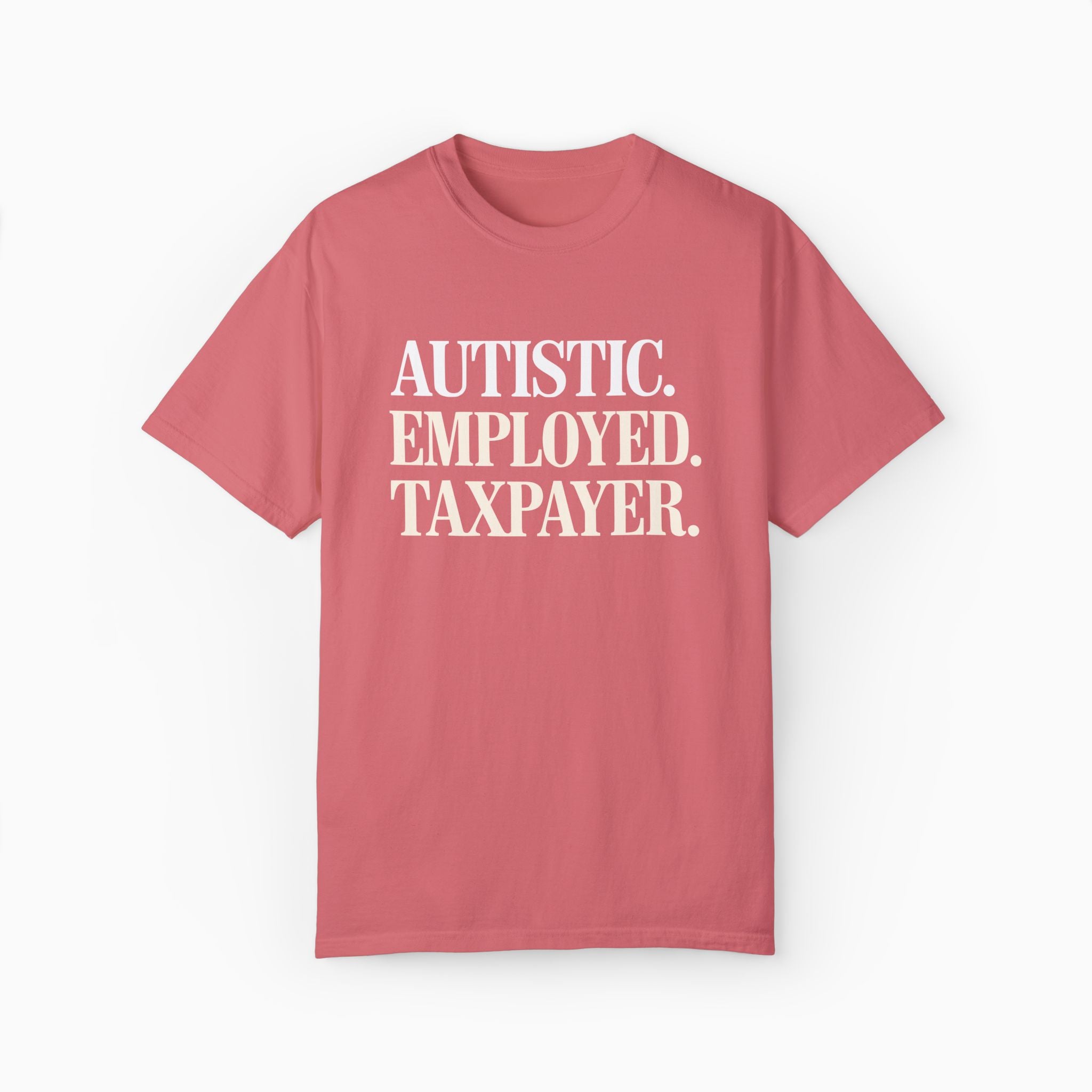 Autistic. Employed. Taxpayer Comfort Colors Tee