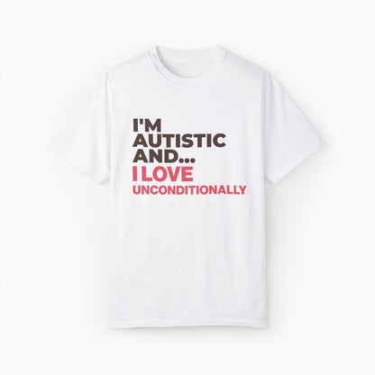 I'm Autistic and I Love Unconditionally Comfort Colors Tee