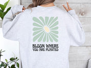 Bloom Where You Are Planted Sweatshirt w/ Back Print-Neurodiversity, ADHD & Autism Awareness & Acceptance Sweatshirt by Daily Bloom
