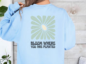 Bloom Where You Are Planted Sweatshirt w/ Back Print-Neurodiversity, ADHD & Autism Awareness & Acceptance Sweatshirt by Daily Bloom