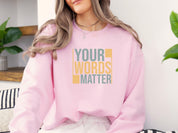 Your Words Matter - Bold Statement Sweatshirt-Neurodiversity, ADHD & Autism Awareness & Acceptance Sweatshirt by Daily Bloom