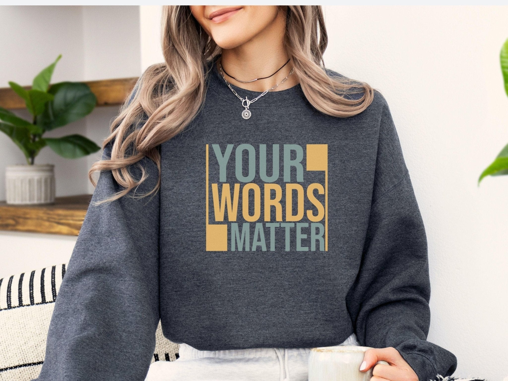Autism Sweatshirt - Your Words Matter - Bold Statement Sweatshirt - Daily Bloom