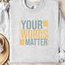 Autism Sweatshirt - Your Words Matter - Bold Statement Sweatshirt - Daily Bloom