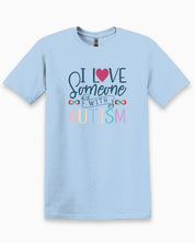 I Love Someone With Autism Tee-Light Blue-Neurodiversity, ADHD & Autism Awareness & Acceptance T-Shirt by Daily Bloom