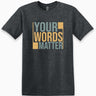 Autism T-Shirt - Your Words Matter - Bold Statement Tee - Daily Bloom