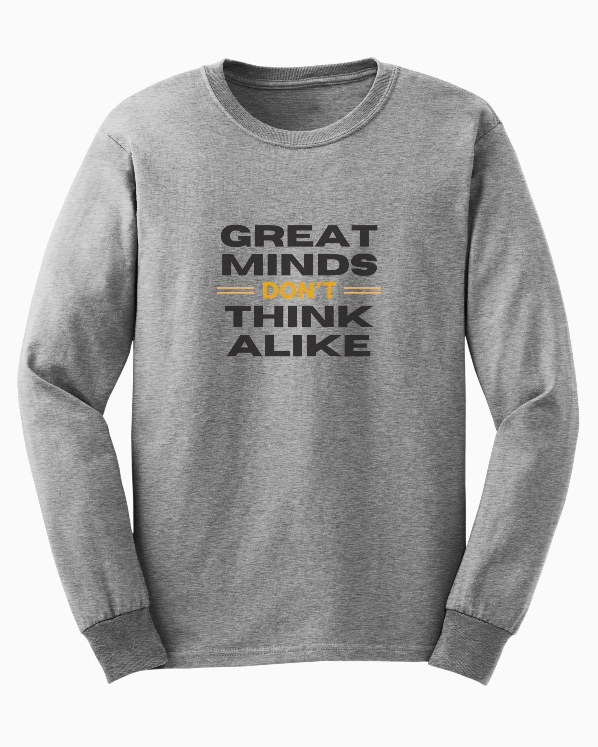 Great Minds Don't Think Alike Long Sleeve T-Shirt