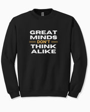 Great Minds Don't Think Alike Sweatshirt