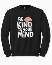 Be Kind to Your Mind Sweatshirt