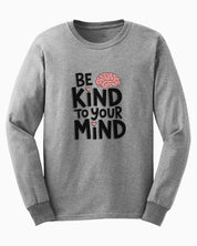 Be Kind to Your Mind Long Sleeve T-Shirt