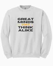 Great Minds Don't Think Alike Sweatshirt