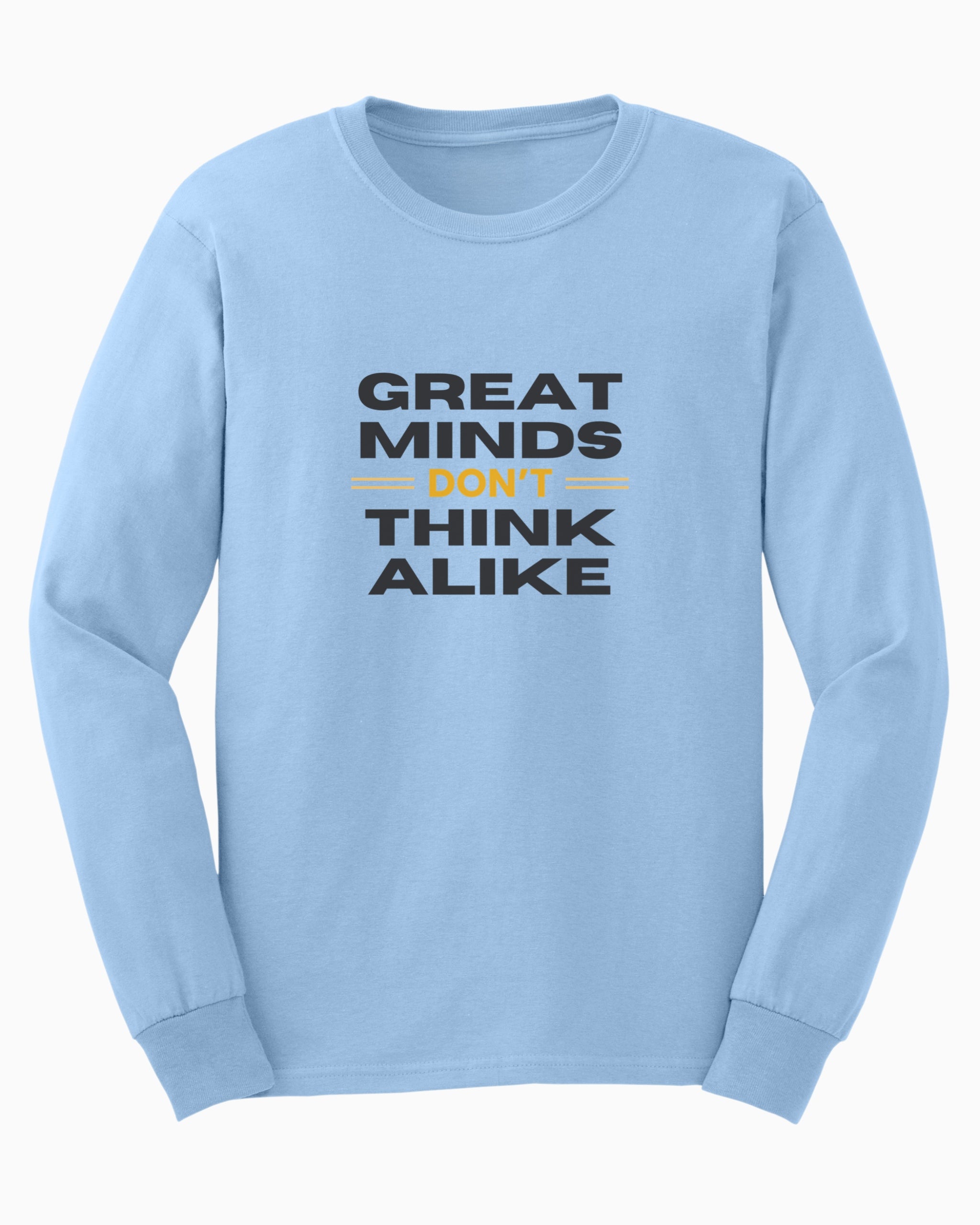 Great Minds Don't Think Alike Long Sleeve T-Shirt