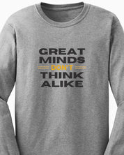 Great Minds Don't Think Alike Long Sleeve T-Shirt