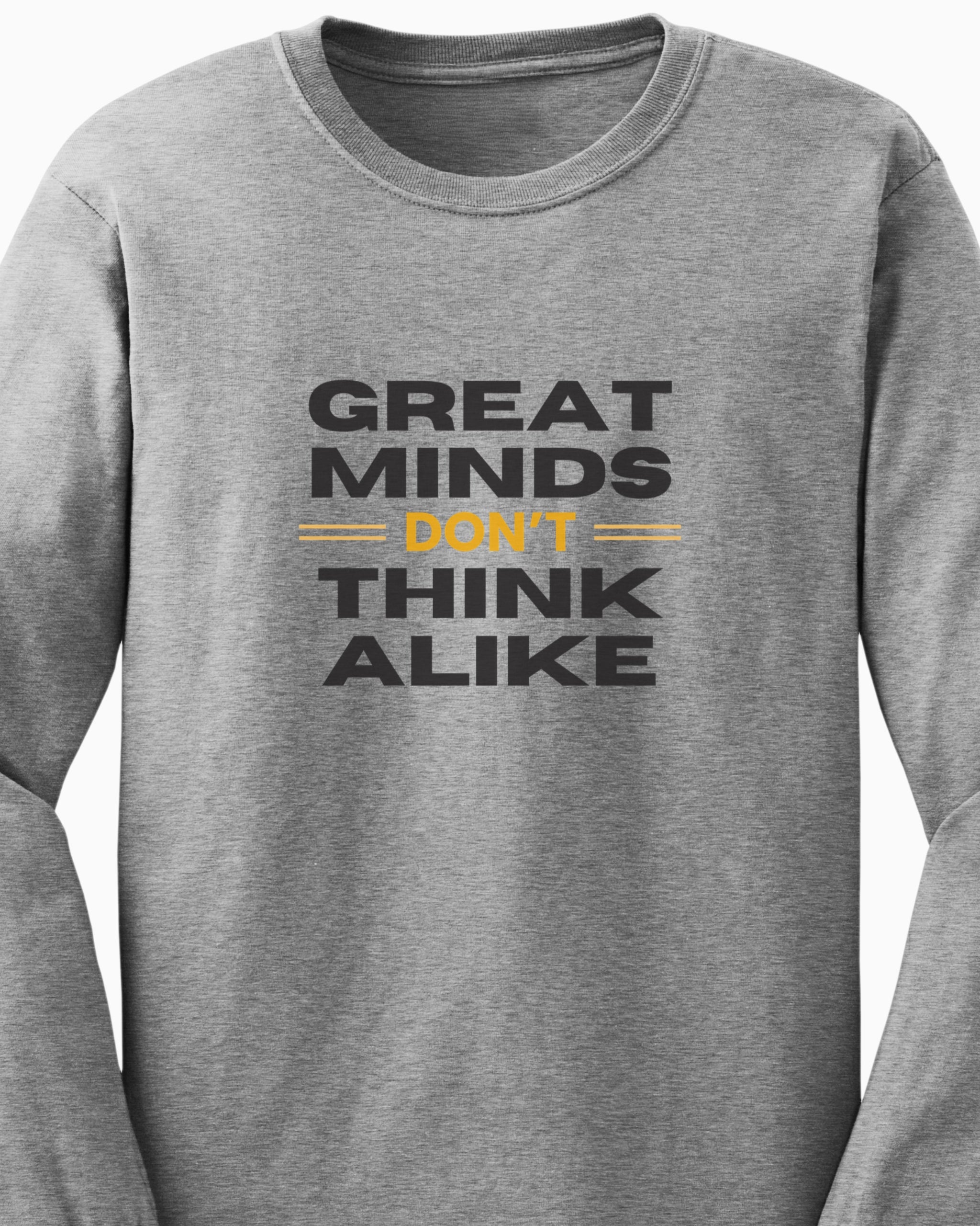 Great Minds Don't Think Alike Long Sleeve T-Shirt