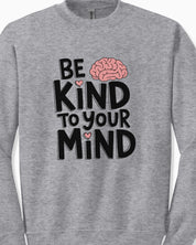 Be Kind to Your Mind Sweatshirt