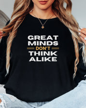 Great Minds Don't Think Alike Long Sleeve T-Shirt