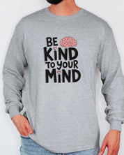 Be Kind to Your Mind Long Sleeve T-Shirt