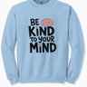 Autism Sweatshirt - Be Kind to Your Mind Sweatshirt - Daily Bloom