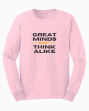 Great Minds Don't Think Alike Long Sleeve T-Shirt