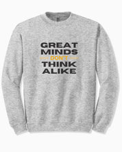 Great Minds Don't Think Alike Sweatshirt