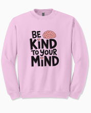 Be Kind to Your Mind Sweatshirt