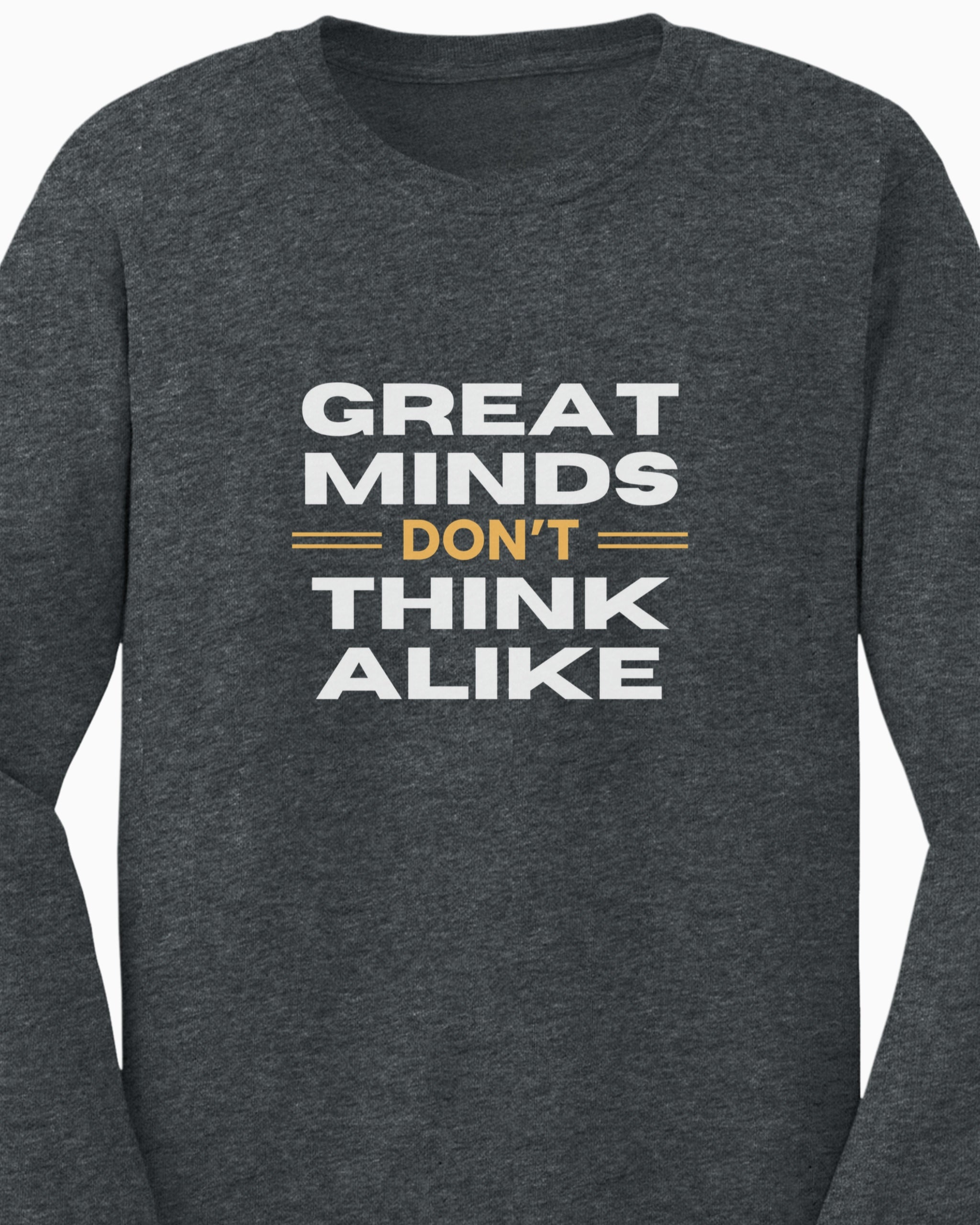 Great Minds Don't Think Alike Long Sleeve T-Shirt
