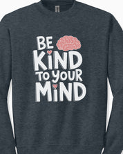 Be Kind to Your Mind Sweatshirt