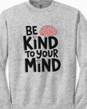 Be Kind to Your Mind Sweatshirt
