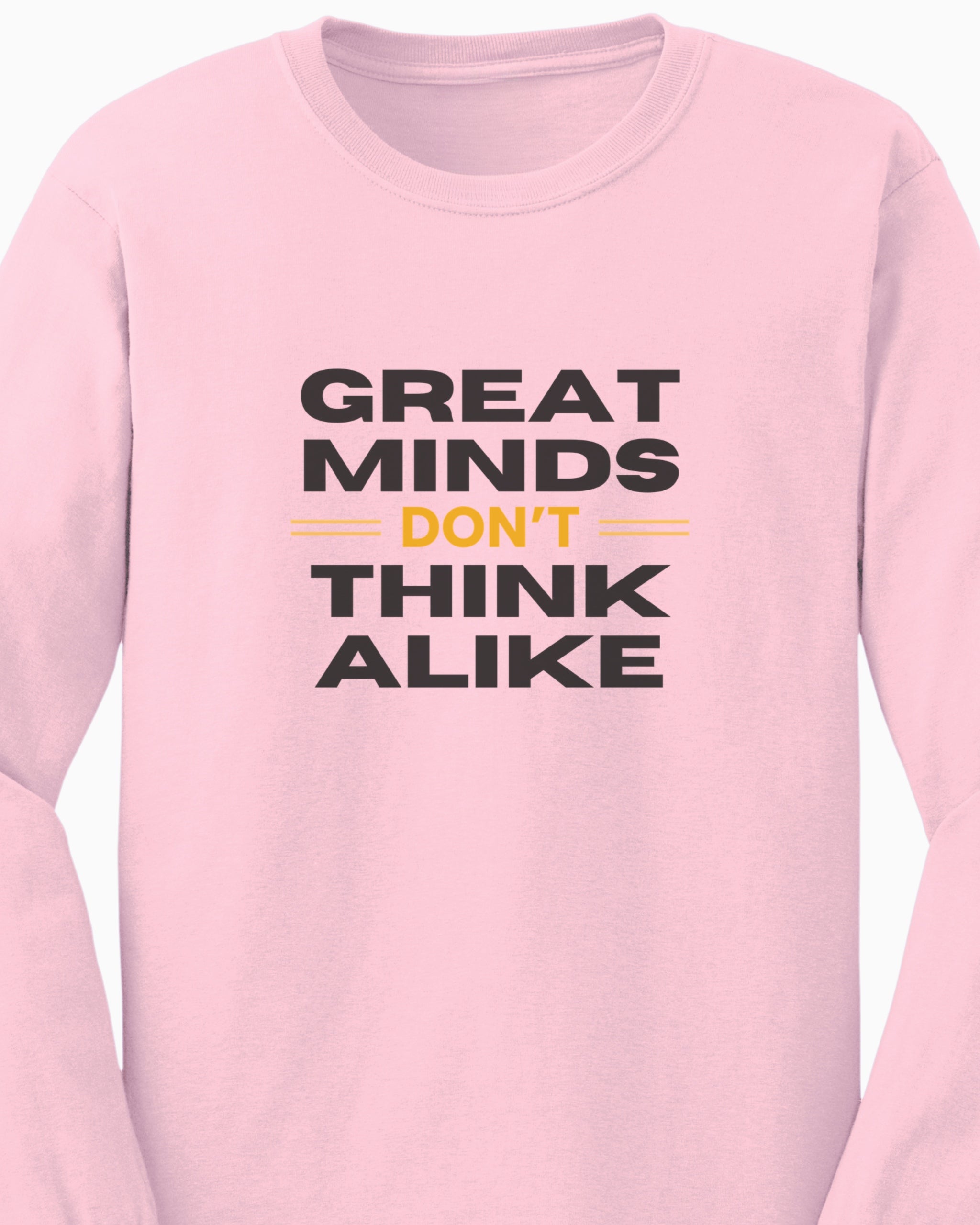 Great Minds Don't Think Alike Long Sleeve T-Shirt