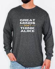 Great Minds Don't Think Alike Long Sleeve T-Shirt